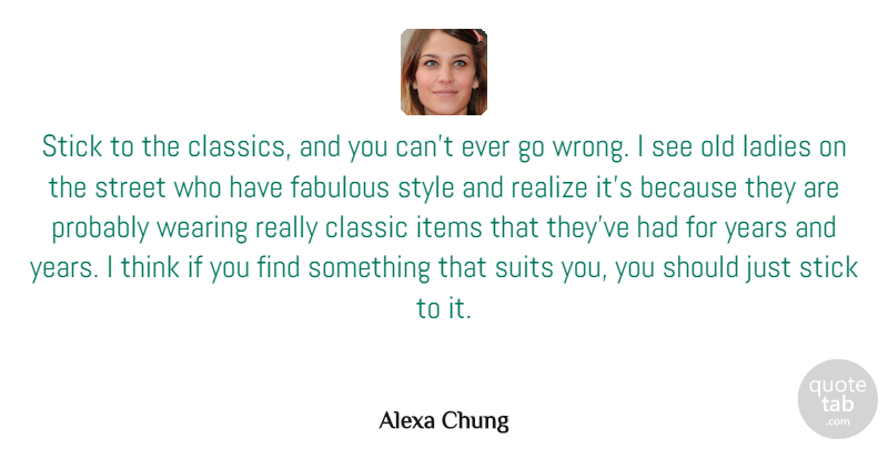 Alexa Chung Quote About Thinking, Years, Suits You: Stick To The Classics And...