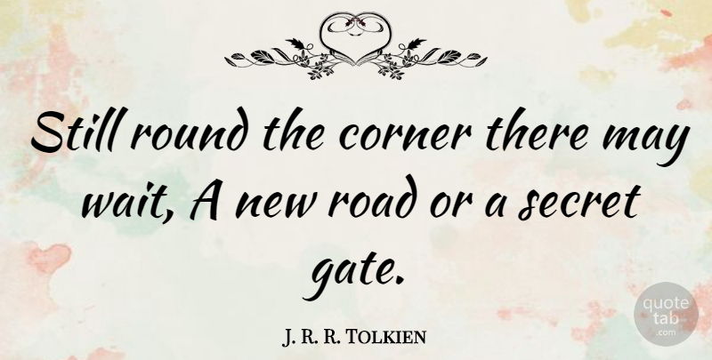 J. R. R. Tolkien Quote About Inspiring, Travel, Positivity: Still Round The Corner There...