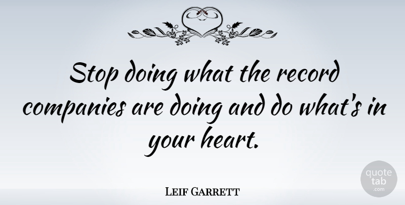 Leif Garrett Quote About Heart, Records, Company: Stop Doing What The Record...