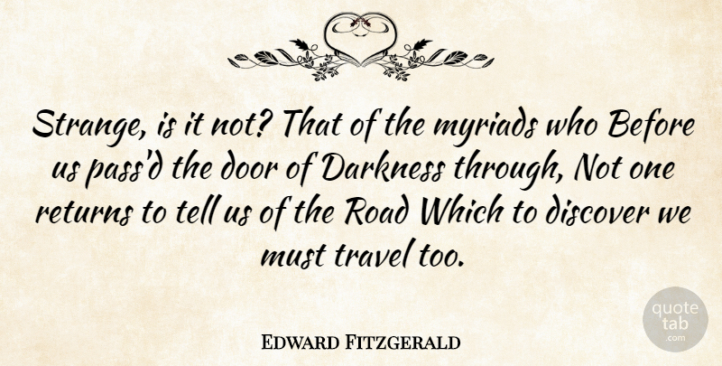 Edward Fitzgerald Quote About Discover, Returns, Road, Travel: Strange Is It Not That...