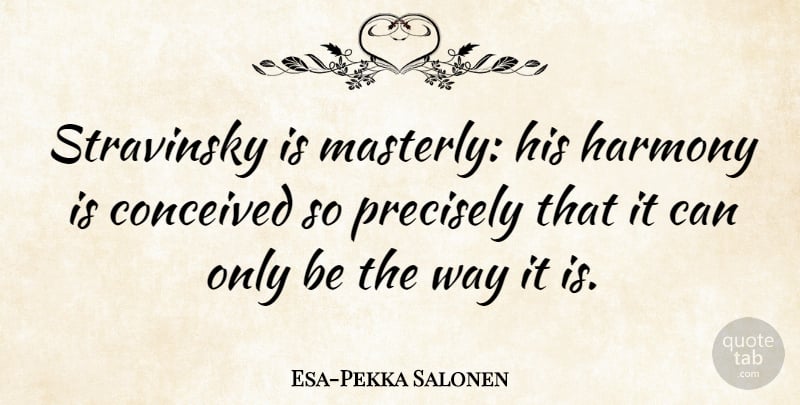 Esa-Pekka Salonen Quote About Way, Harmony, Stravinsky: Stravinsky Is Masterly His Harmony...