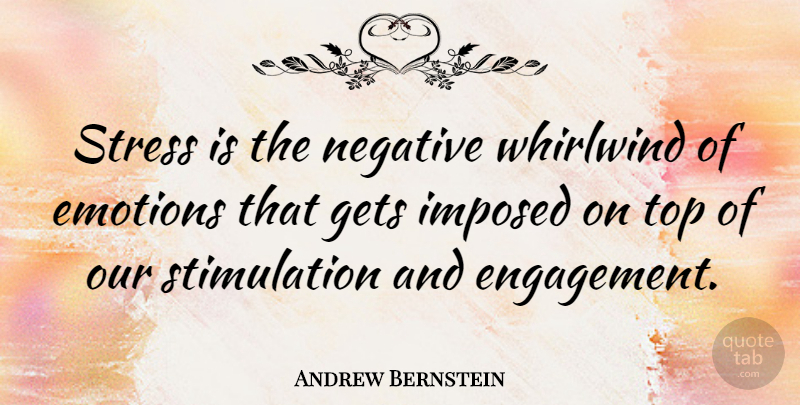 Andrew Bernstein Quote About Stress, Negative, Engagement: Stress Is The Negative Whirlwind...