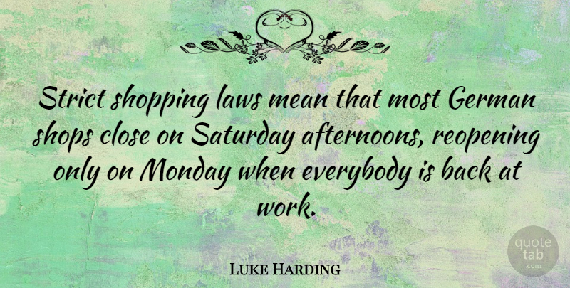 Luke Harding Quote About Monday, Mean, Law: Strict Shopping Laws Mean That...