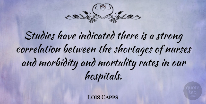 Lois Capps Quote About Strong, Nurse, Study: Studies Have Indicated There Is...