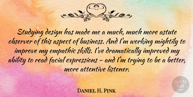 Daniel H. Pink Quote About Expression, Skills, Design: Studying Design Has Made Me...