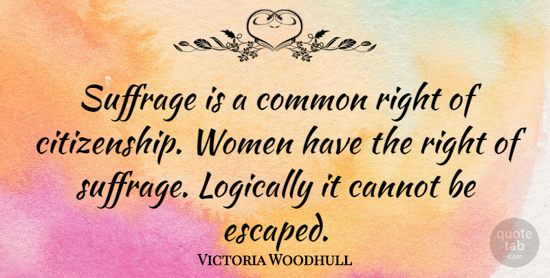 Victoria Woodhull Quote About Women, Common, Citizenship: Suffrage Is A Common Right...