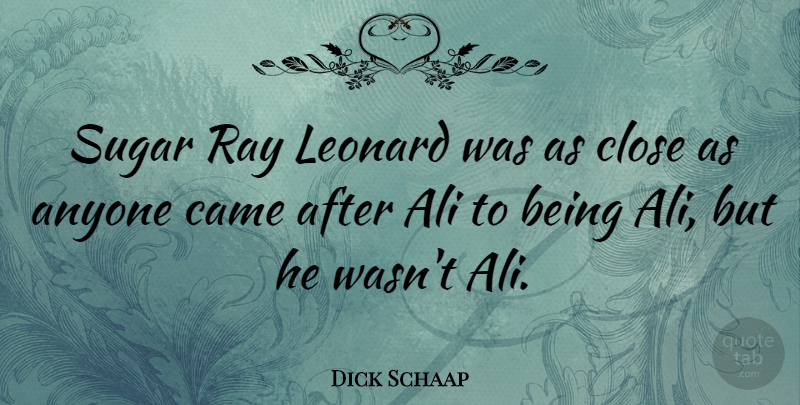 Dick Schaap Quote About Ali, American Journalist, Came, Ray: Sugar Ray Leonard Was As...