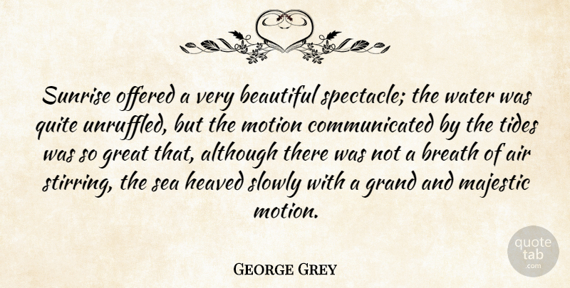 George Grey Quote About Air, Although, Breath, Grand, Great: Sunrise Offered A Very Beautiful...