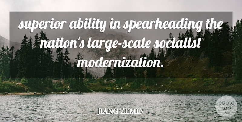 Jiang Zemin Quote About Ability, Socialist, Superior: Superior Ability In Spearheading The...