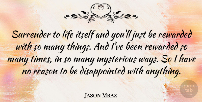 Jason Mraz Quote About Life, Letting Go, Way: Surrender To Life Itself And...