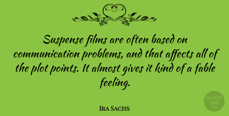 Ira Sachs Quote About Affects, Almost, Based, Communication, Fable: Suspense Films Are Often Based...