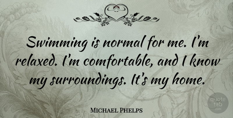 Michael Phelps Quote About Fitness, Home, Swimming: Swimming Is Normal For Me...