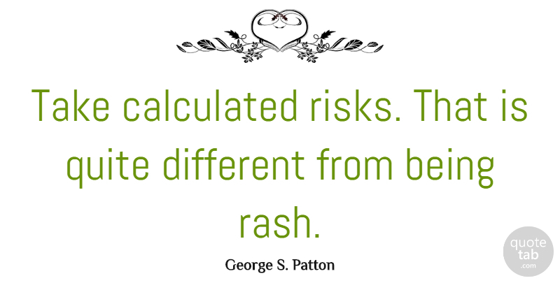 George S. Patton Quote About Inspirational, Motivational, Encouraging: Take Calculated Risks That Is...