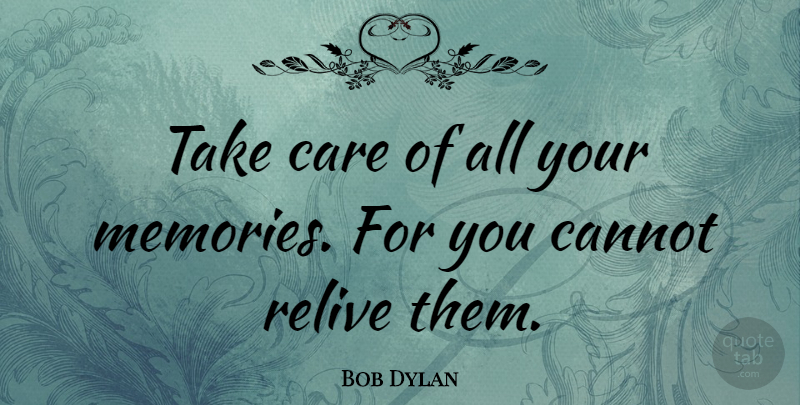 Bob Dylan Quote About Travel, Memories, Vacation: Take Care Of All Your...