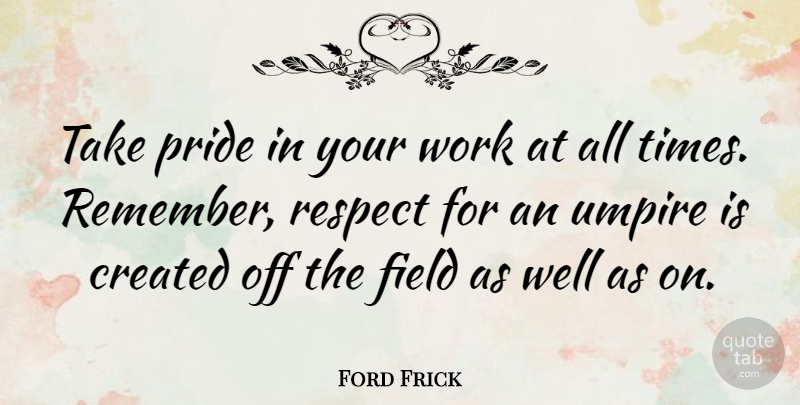 Ford Frick Quote About Pride, Umpires, Fields: Take Pride In Your Work...