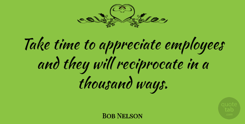 Bob Nelson Quote About American Musician, Thousand, Time: Take Time To Appreciate Employees...
