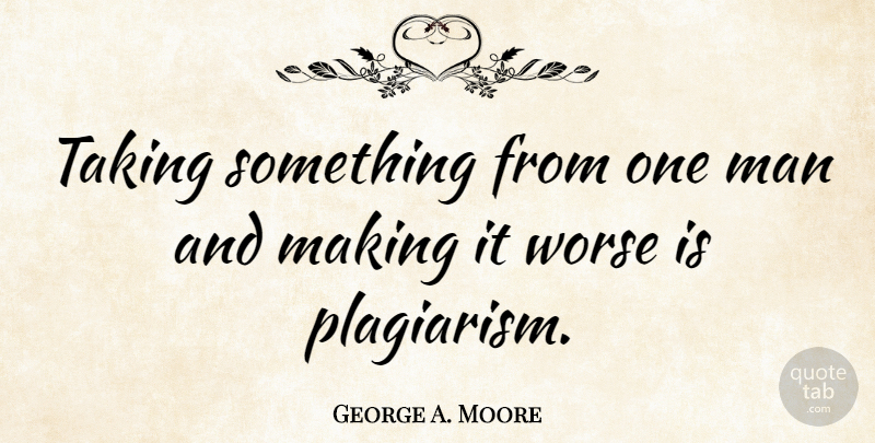 George A. Moore Quote About Man: Taking Something From One Man...