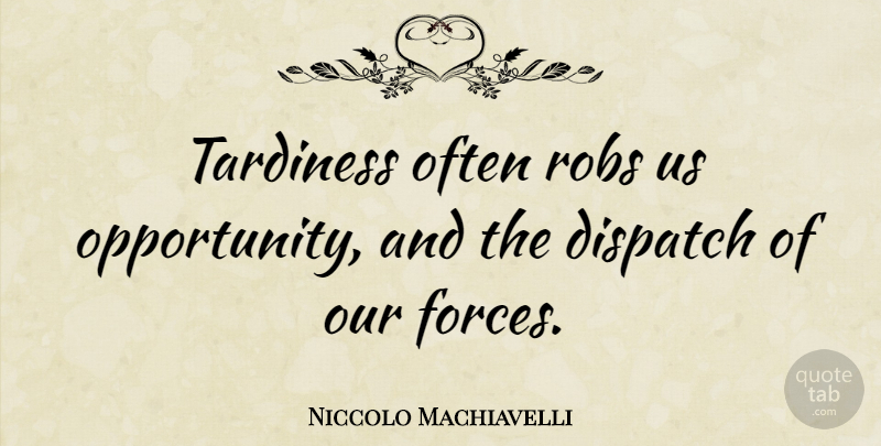 Niccolo Machiavelli Quote About Philosophical, Opportunity, Tardiness: Tardiness Often Robs Us Opportunity...