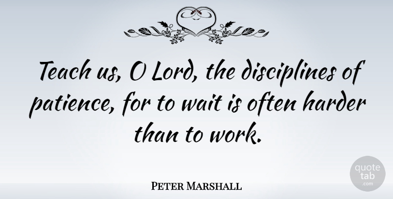 Peter Marshall Quote About Patience, Work, Christian Inspirational: Teach Us O Lord The...