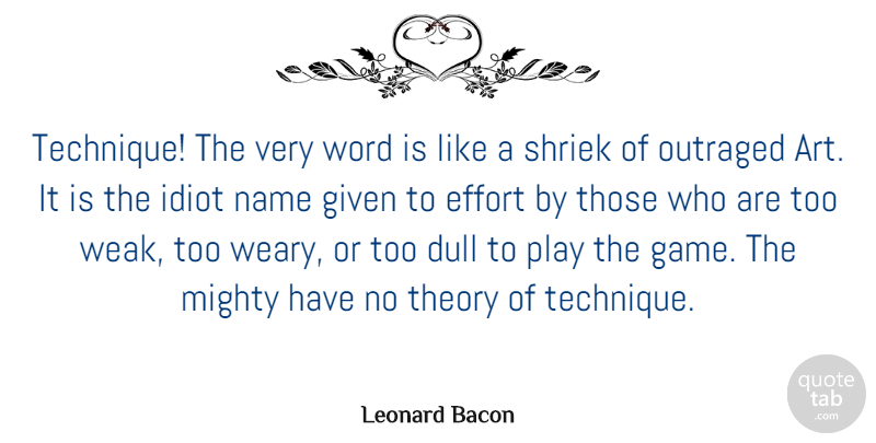 Leonard Bacon Quote About Dull, Given, Idiot, Mighty, Name: Technique The Very Word Is...