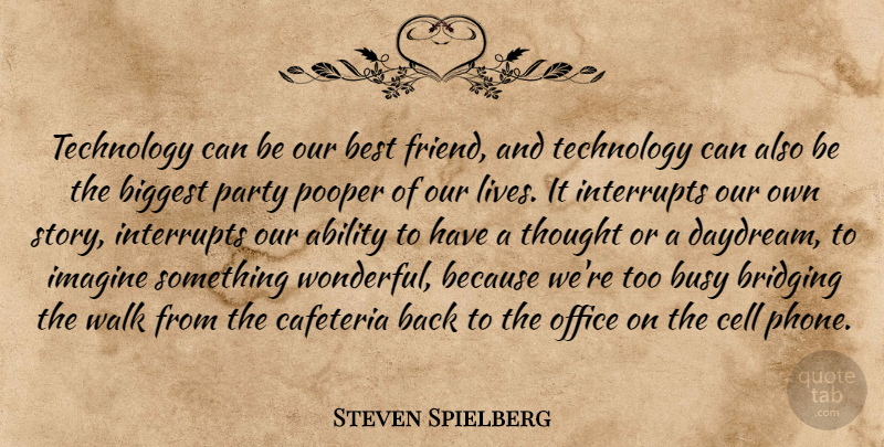Steven Spielberg Quote About Party, Technology, Phones: Technology Can Be Our Best...