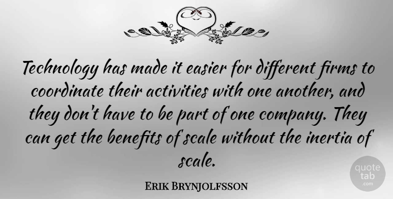 Erik Brynjolfsson Quote About Technology, Different, Benefits: Technology Has Made It Easier...