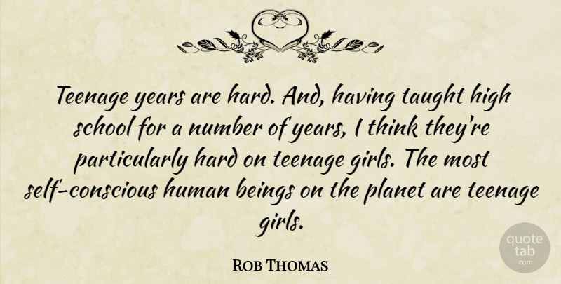 Rob Thomas Quote About Beings, Hard, Human, Planet, School: Teenage Years Are Hard And...