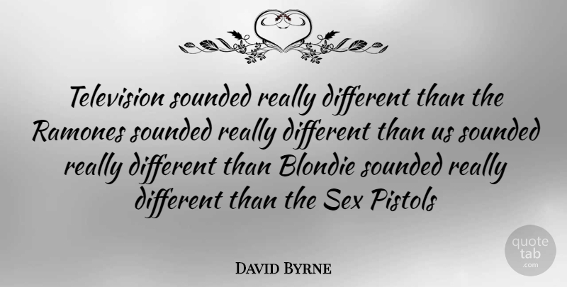 David Byrne Quote About Sex, Television, Pistols: Television Sounded Really Different Than...