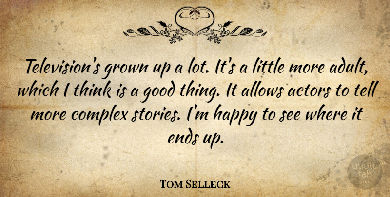Tom Selleck Quote About Thinking, Stories, Actors: Televisions Grown Up A Lot...