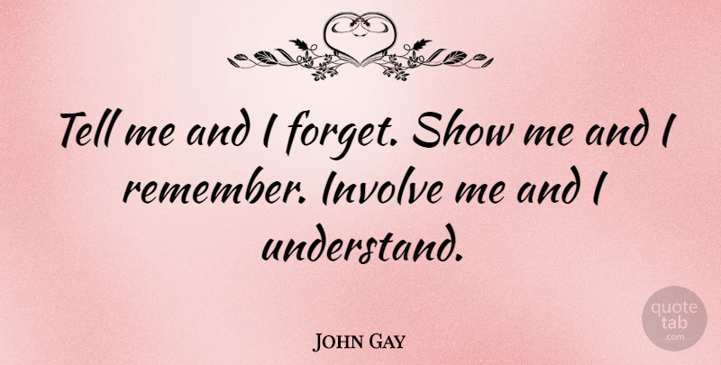 John Gay Quote About English Poet, Involve: Tell Me And I Forget...