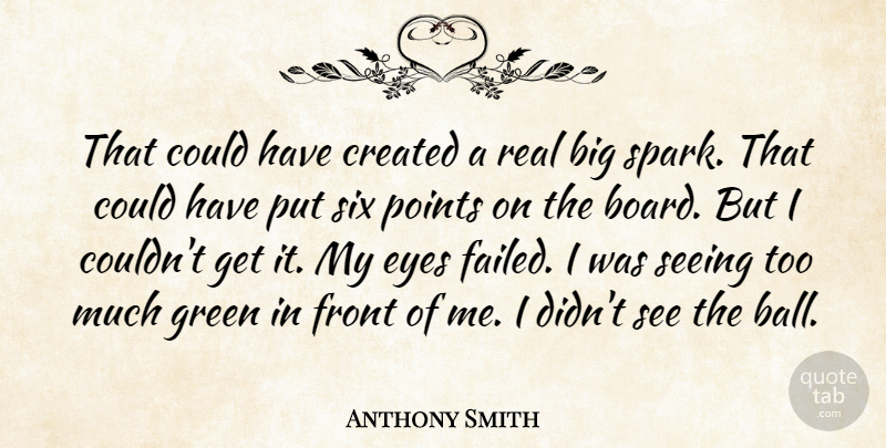 Anthony Smith Quote About Created, Eyes, Front, Green, Points: That Could Have Created A...