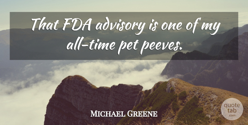 Michael Greene Quote About Advisory, Fda, Pet: That Fda Advisory Is One...