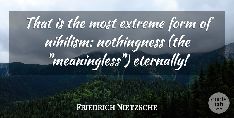 Friedrich Nietzsche Quote About Nihilism, Form, Extremes: That Is The Most Extreme...
