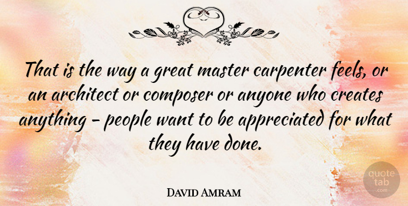David Amram Quote About People, Done, Want: That Is The Way A...