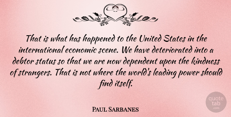 Paul Sarbanes Quote About Kindness, Aggravation, United States: That Is What Has Happened...