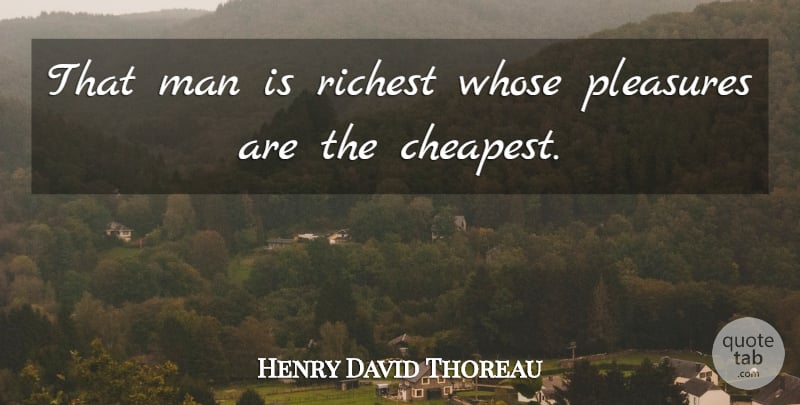 Henry David Thoreau Quote About Man, Pleasures, Riches, Richest, Whose: That Man Is Richest Whose...