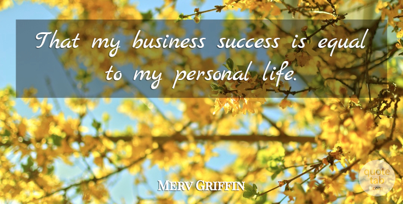 Merv Griffin Quote About Business Success, Equal, Personal Life: That My Business Success Is...
