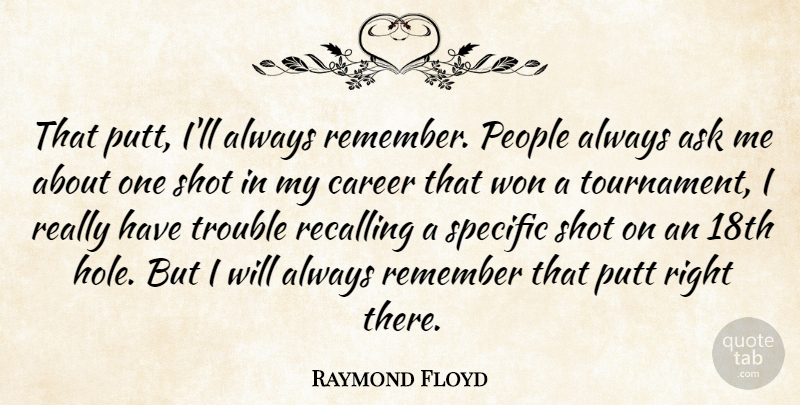 Raymond Floyd Quote About Ask, Career, People, Putt, Remember: That Putt Ill Always Remember...