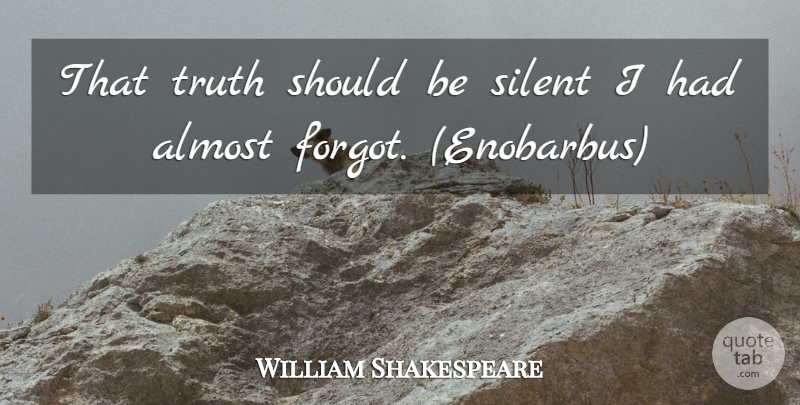 William Shakespeare Quote About Silent, Should: That Truth Should Be Silent...