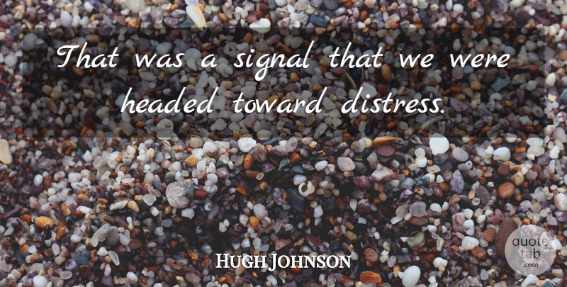 Hugh Johnson Quote About Headed, Signal, Toward: That Was A Signal That...