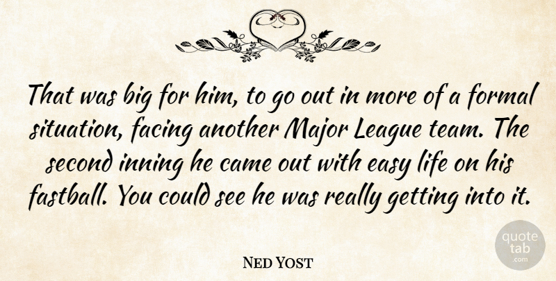 Ned Yost Quote About Came, Easy, Facing, Formal, League: That Was Big For Him...