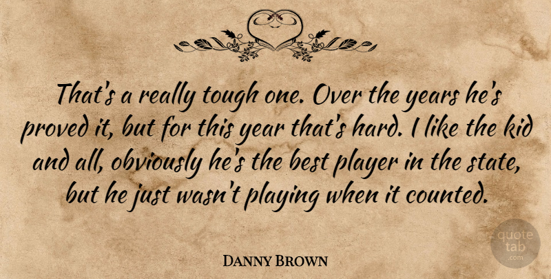 Danny Brown Quote About Best, Kid, Obviously, Player, Playing: Thats A Really Tough One...