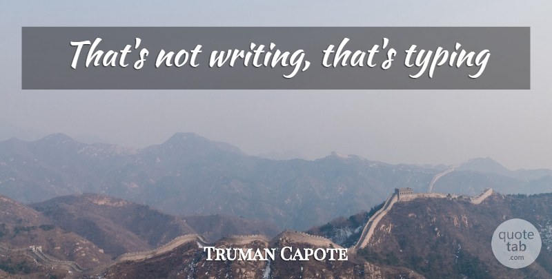 Truman Capote Quote About Writing, Comeback, Typing: Thats Not Writing Thats Typing...