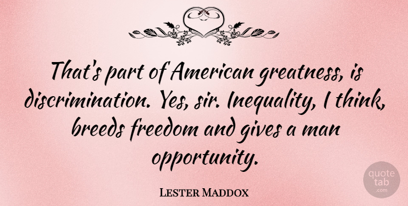 Lester Maddox Quote About Freedom, Opportunity, Greatness: Thats Part Of American Greatness...