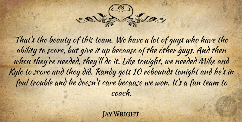Jay Wright Quote About Ability, Beauty, Care, Foul, Fun: Thats The Beauty Of This...