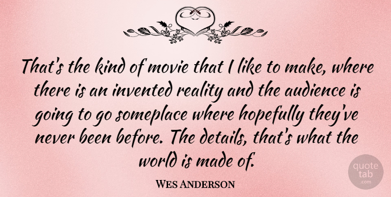 Wes Anderson Quote About Reality, World, Details: Thats The Kind Of Movie...