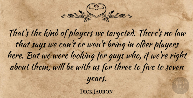 Dick Jauron Quote About Bring, Five, Guys, Law, Looking: Thats The Kind Of Players...