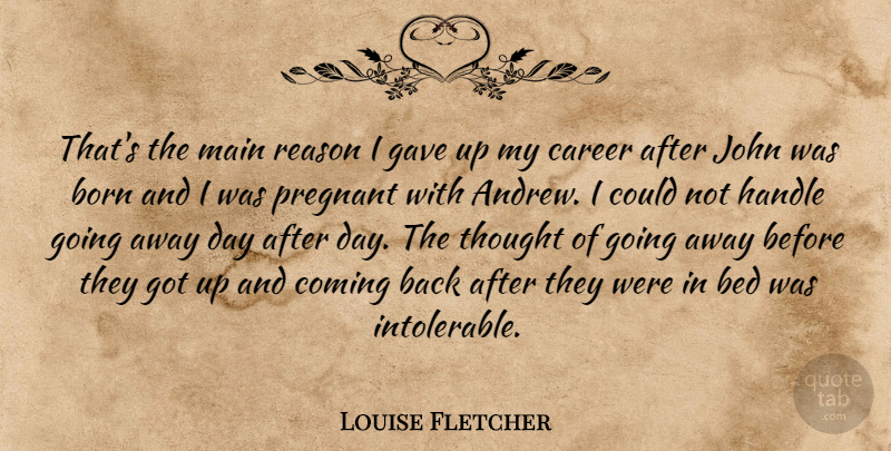 Louise Fletcher Quote About Pregnancy, Careers, Going Away: Thats The Main Reason I...