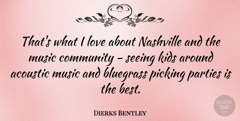 Dierks Bentley Quote About Party, Kids, Nashville: Thats What I Love About...