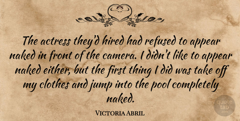 Victoria Abril Quote About Actress, Appear, Clothes, Front, Hired: The Actress Theyd Hired Had...